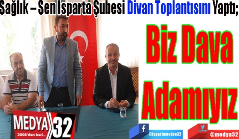 Sağlık – Sen Isparta Şubesi Divan Toplantısını Yaptı;
Biz Dava
Adamıyız
