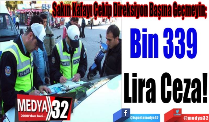 Sakın Kafayı Çekip Direksiyon Başına Geçmeyin; 
Bin 339 
Lira Ceza!
