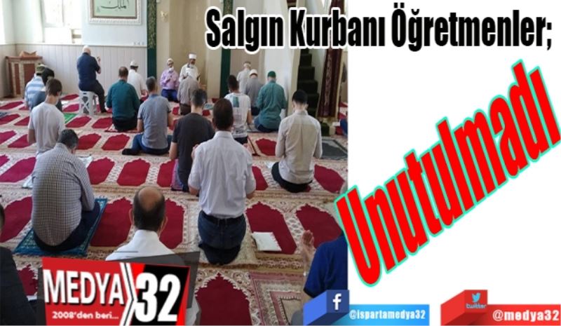 Salgın Kurbanı Öğretmenler;  
Unutulmadı 
