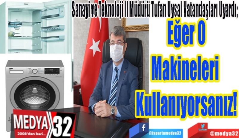 Sanayi ve Teknoloji İl Müdürü Tufan Uysal Vatandaşları Uyardı; 
Eğer O
Makineleri 
Kullanıyorsanız! 
