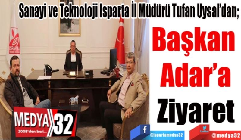  
Sanayi ve Teknoloji Isparta İl Müdürü Tufan Uysal’dan; 
Başkan 
Adar’a
Ziyaret
