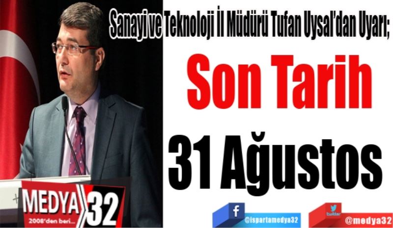 Sanayi ve Tekonolji İl Müdürü Tufan Uysal’dan Uyarı; 
Son Tarih
31 Ağustos 
