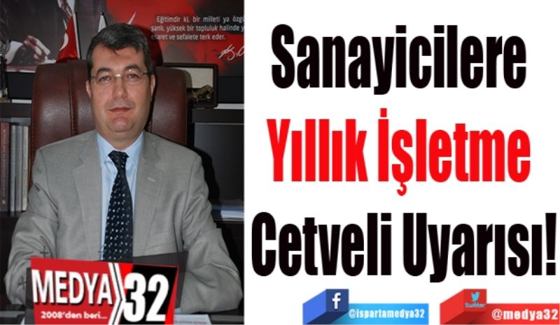 Sanayicilere 
Yıllık İşletme 
Cetveli Uyarısı!
