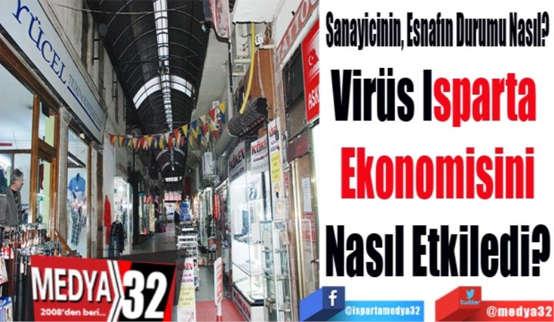 Sanayicinin, Esnafın Durumu Nasıl? 
Virüs Isparta 
Ekonomisini
Nasıl Etkiledi?
