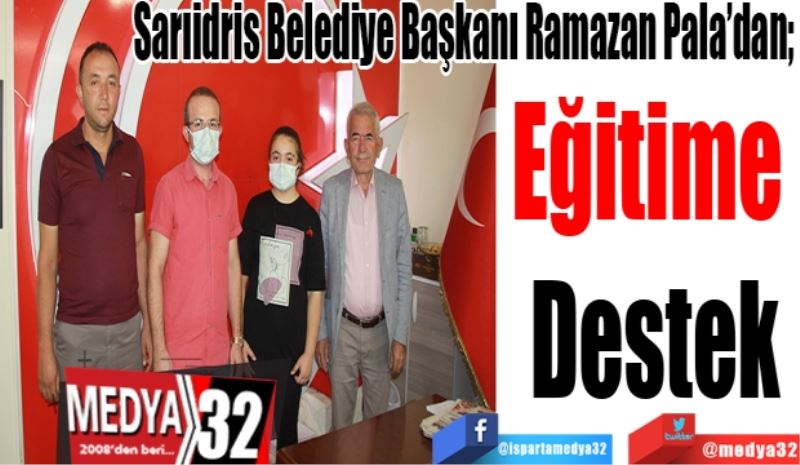 Sarıidris Belediye Başkanı Ramazan Pala’dan; 
Eğitime 
Destek 
