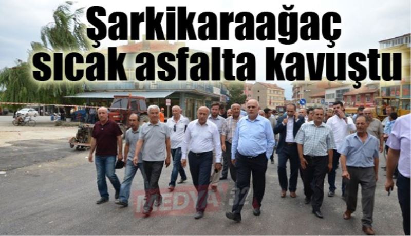 Şarkikaraağaç sıcak asfalta kavuştu