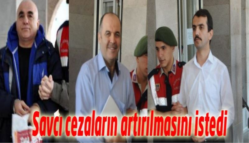 Savcı cezaların artırılmasını istedi