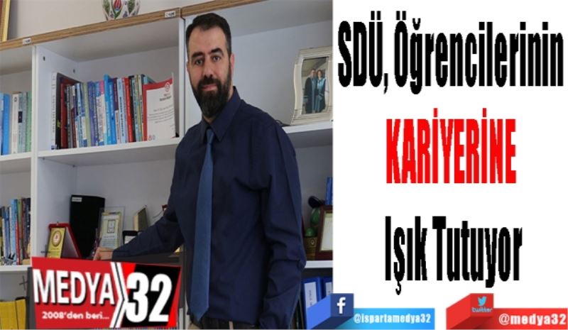 SDÜ, Öğrencilerinin 
KARİYERİNE 
Işık Tutuyor
