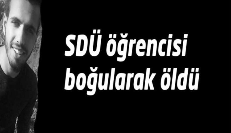 SDÜ öğrencisi boğularak hayatını kaybetti