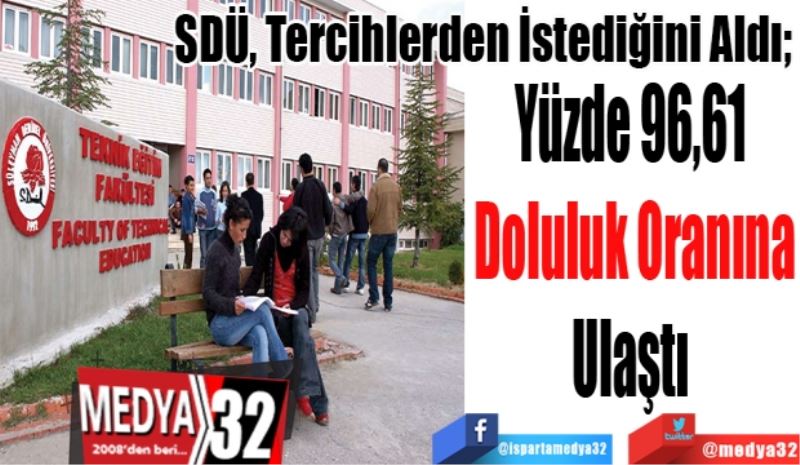 
SDÜ, Tercihlerden İstediğini Aldı; 
Yüzde 96,61 
Doluluk Oranına
Ulaştı 
