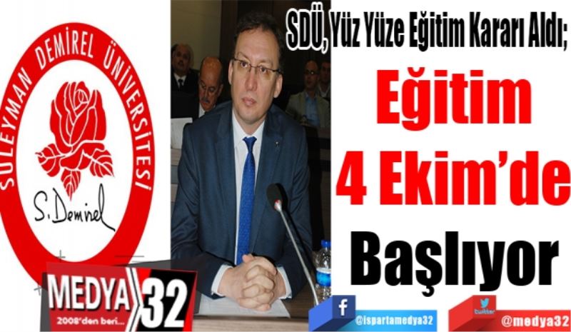 SDÜ, Yüz Yüze Eğitim Kararı Aldı; 
Eğitim
4 Ekim’de
Başlıyor 
