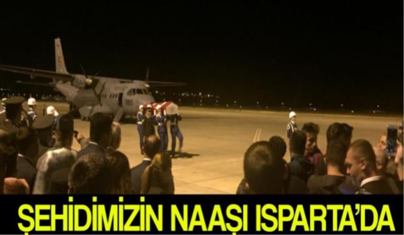 Şehidimizin naaşı Isparta’da