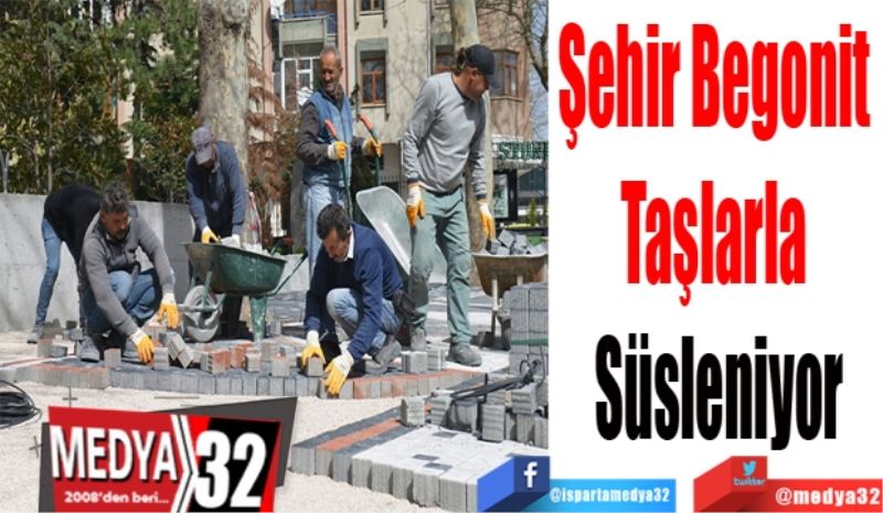 Şehir Begonit 
Taşlarla 
Süsleniyor
