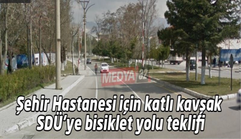 Şehir Hastanesi için katlı kavşak, SDÜ’ye bisiklet yolu teklifi