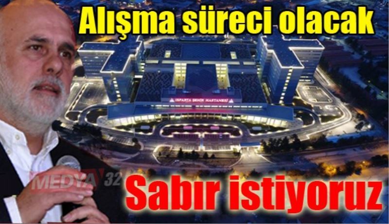 Şehir Hastanesi için sabır istiyoruz