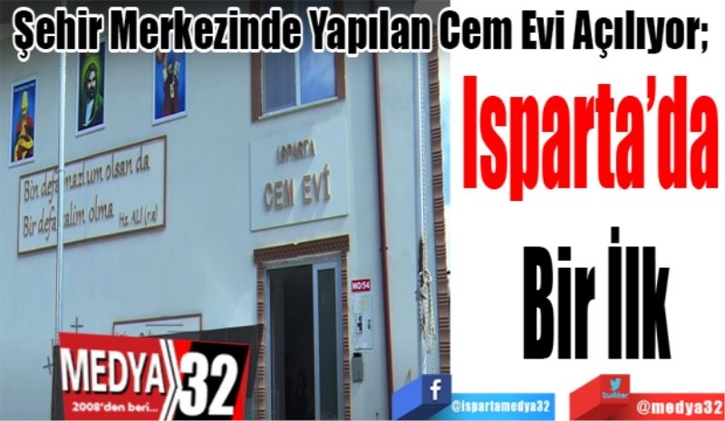 Şehir Merkezinde Yapılan Cem Evci Açılıyor; 
Isparta’da 
Bir İlk 
