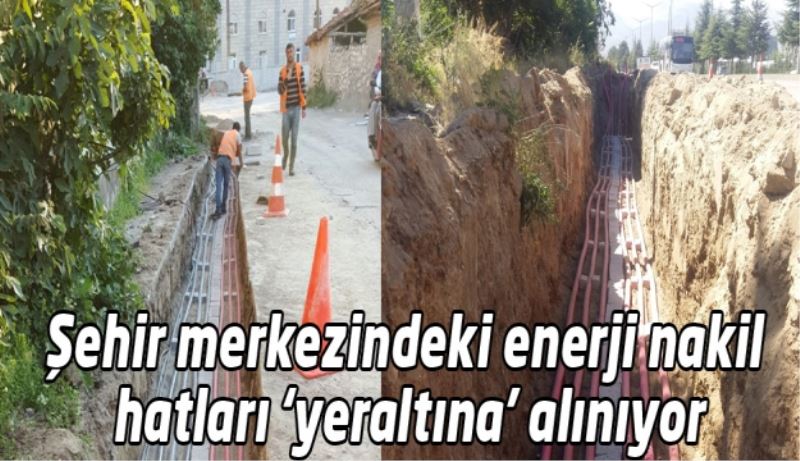 Şehir merkezindeki enerji nakil hatları ‘yer altına’ alınıyor