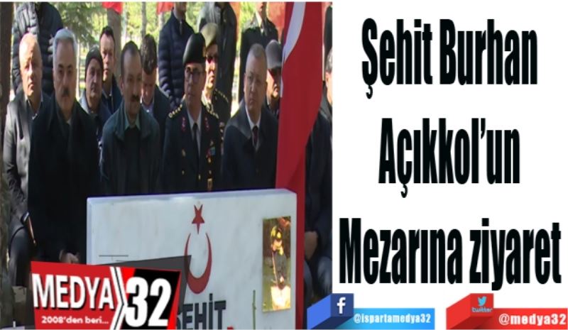 Şehit Burhan 
Açıkkol’un 
Mezarına ziyaret 
