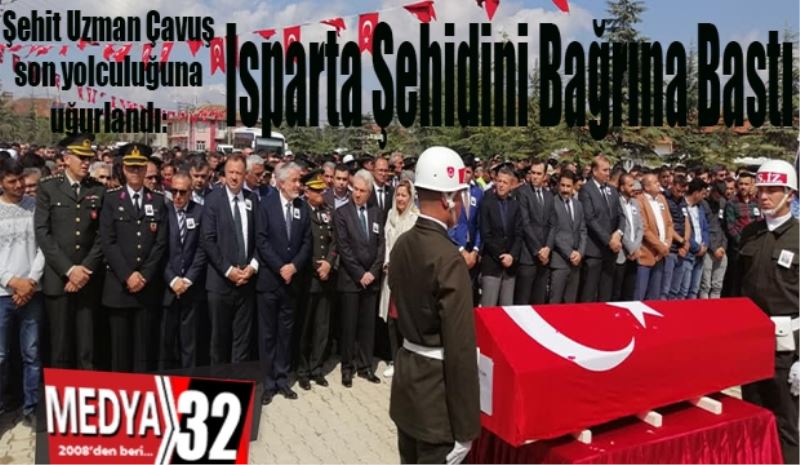 Şehit Uzman Çavuş son yolculuğuna uğurlandı: 
Isparta Şehidini Bağrına Bastı 
