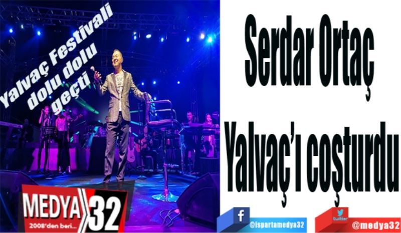 Serdar Ortaç 
Yalvaç’ı coşturdu
