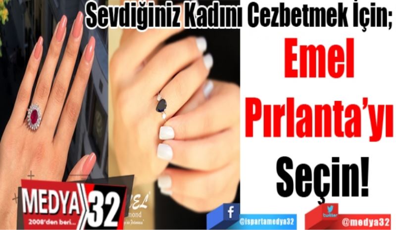 Sevdiğiniz Kadını Cezbetmek İçin; 
Emel 
Pırlanta’yı 
Seçin!
