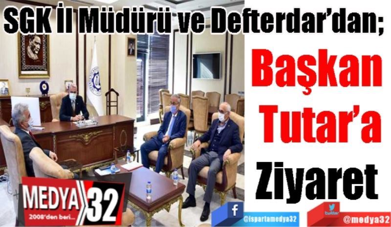 SGK İl Müdürü ve Defterdar’dan; 
Başkan 
Tutar’a
Ziyaret 
