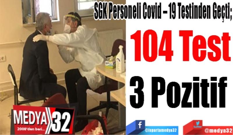 SGK Personeli Covid – 19 Testinden Geçti; 
104 Test
3 Pozitif 
