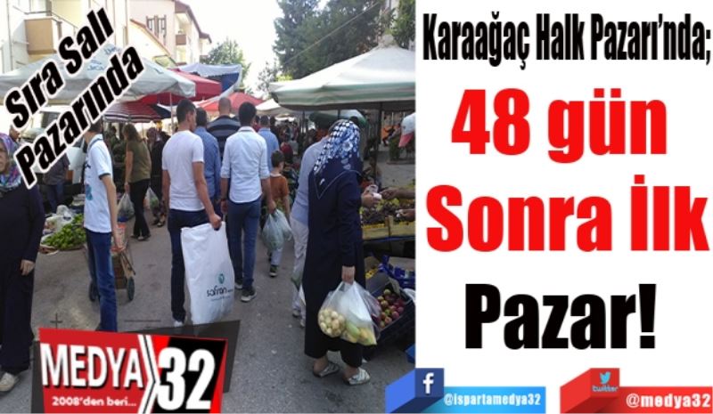 Sıra Salı 
Pazarında 
Karaağaç Halk Pazarı’nda; 
48 gün 
Sonra İlk
Pazar! 
