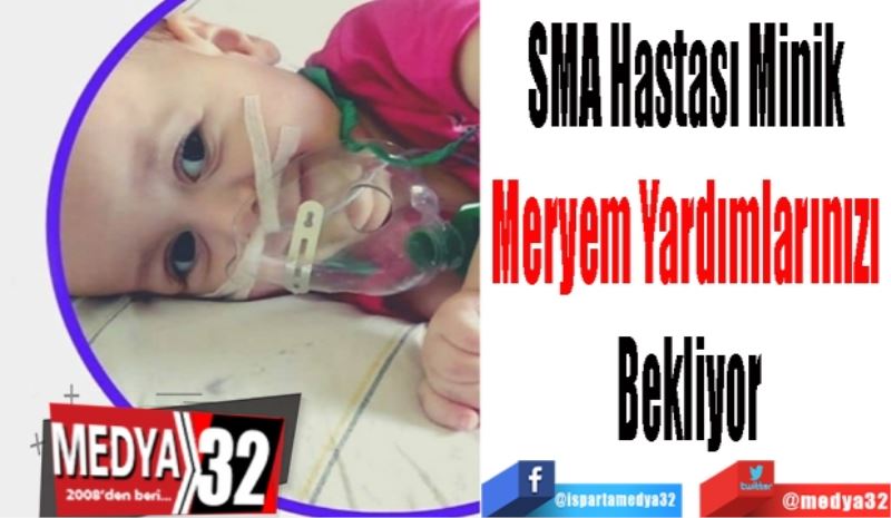 SMA Hastası Minik 
Meryem Yardımlarınızı 
Bekliyor
