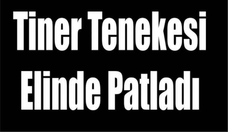 Sobaya Döktüğü Tinerin Tenekesi Elinde Patladı
