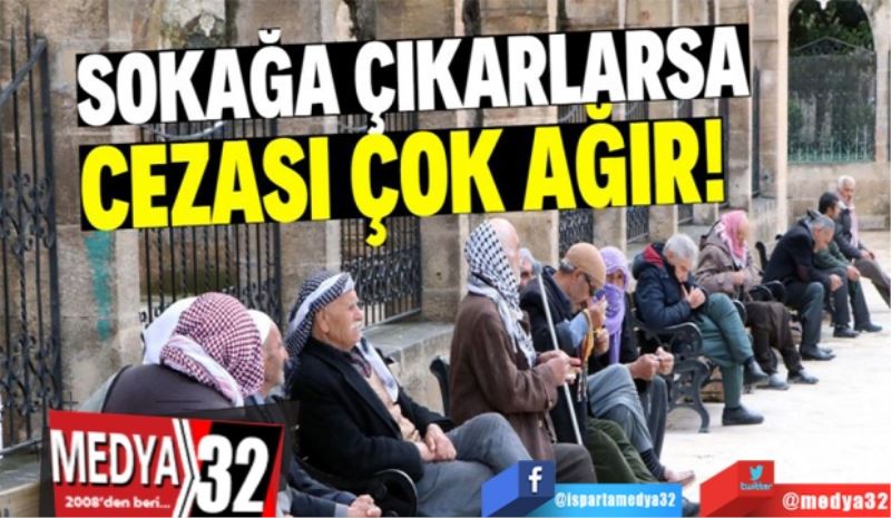 Sokağa çıkarlarsa cezası çok ağır! 