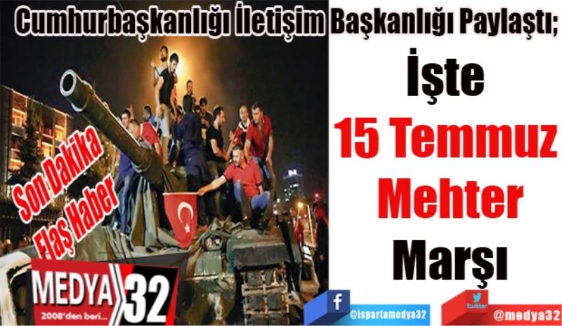 Son Dakika 
Flaş Haber 
Cumhurbaşkanlığı İletişim Başkanlığı Paylaştı; 
İşte 
15 Temmuz 
Mehter
Marşı
