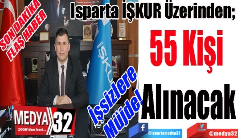 SON DAKİKA 
FLAŞ HABER 
İşsizlere Müjde! 
Isparta İŞKUR Üzerinden; 
55 Kişi 
Alınacak

