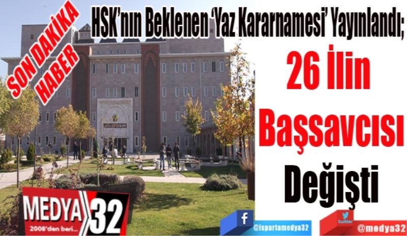 SON DAKİKA
HABER 
HSK’nın Beklenen ‘Yaz Kararnamesi’ Yayınlandı; 
26 İlin 
Başsavcısı
Değişti 
