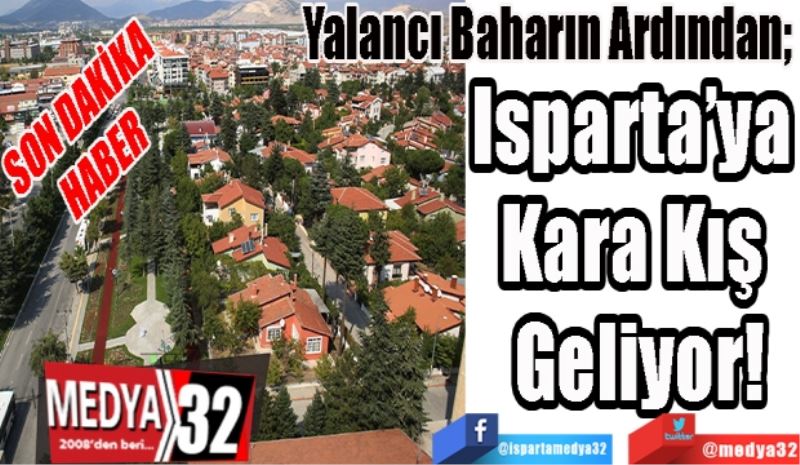 SON DAKİKA 
HABER 
Yalancı Baharın Ardından; 
Isparta’ya 
Kara Kış 
Geliyor!

