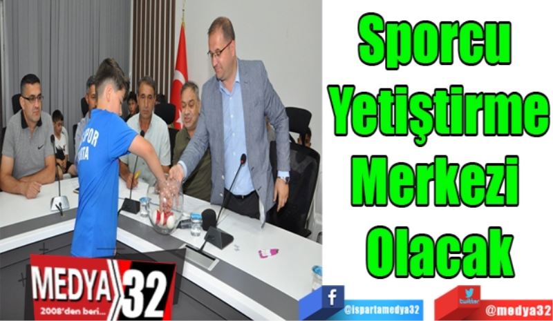 Sporcu 
Yetiştirme
Merkezi 
Olacak 
