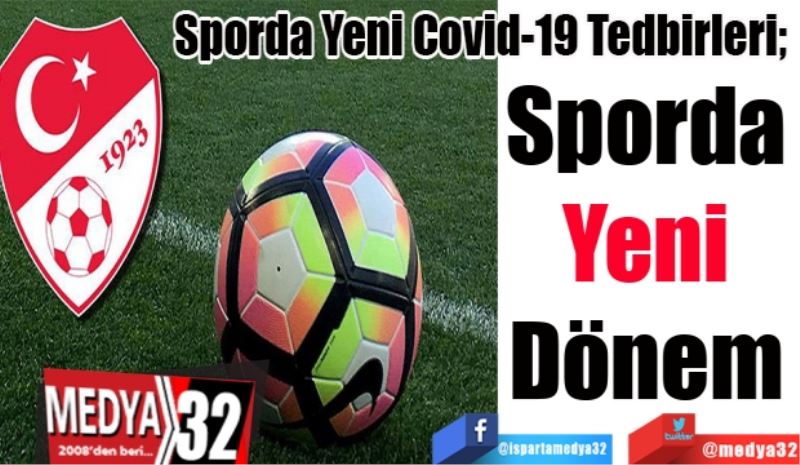 Sporda Yeni Covid-19 Tedbirleri; 
Sporda 
Yeni 
Dönem 
