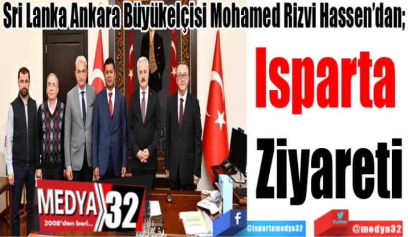 Sri Lanka Ankara Büyükelçisi Mohamed Rizvi Hassen’dan; 
Isparta 
Ziyareti 
