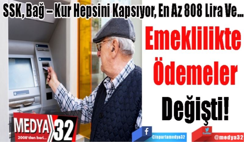 SSK, Bağ – Kur Hepsini Kapsıyor, En Az 808 Lira Ve...
Emeklilikte 
Ödemeler
Değişti! 
