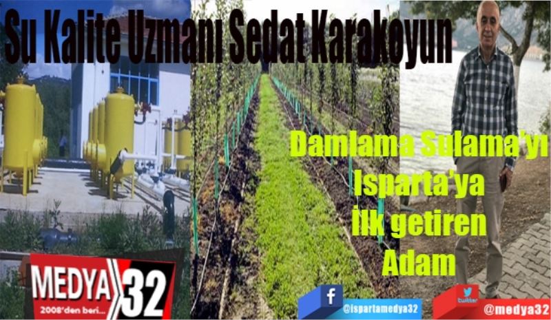 Su Kalite Uzmanı Sedat Karakoyun: 
Damla Sulama’yı 
Isparta’ya 
İlk getiren 
Adam 
