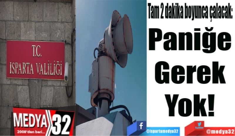 Tam 2 dakika boyunca çalacak: 
Paniğe 
Gerek 
Yok! 
