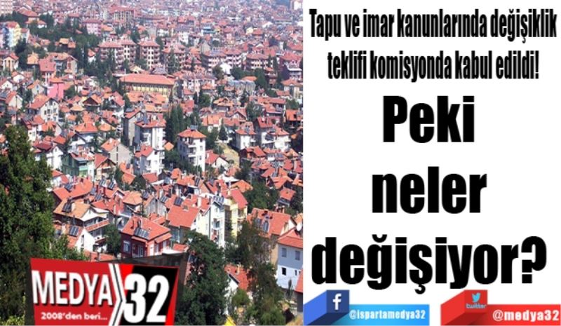 Tapu ve imar kanunlarında değişiklik
teklifi komisyonda kabul edildi!
Peki 
neler 
değişiyor? 
