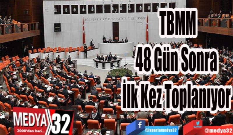 TBMM
48 Gün Sonra 
İlk Kez Toplanıyor 
