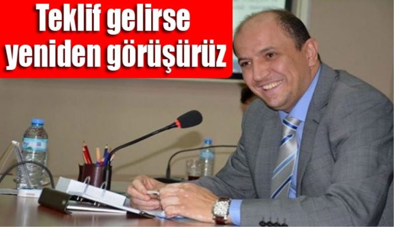 Teklif gelirse yeniden görüşürüz