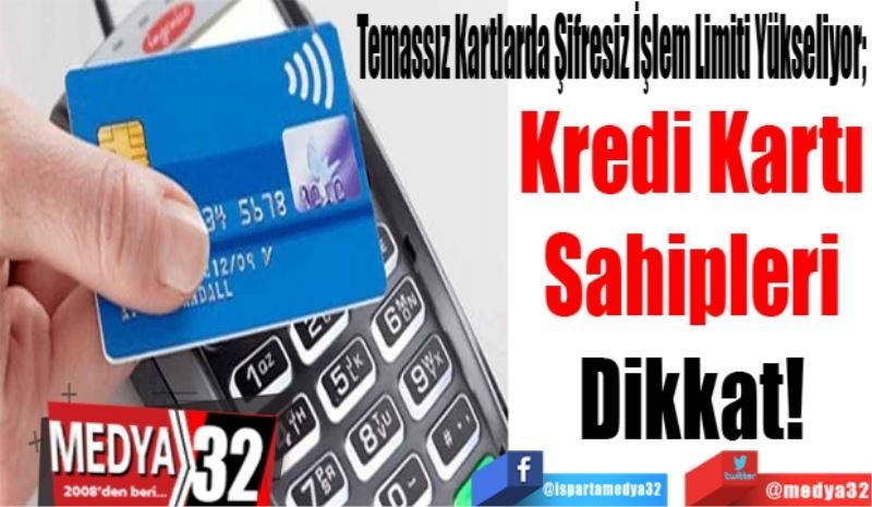 Temassız Kartlarda Şifresiz İşlem Limiti Yükseliyor; 
Kredi Kartı 
Sahipleri 
Dikkat! 
