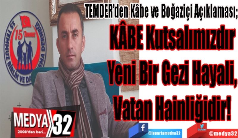 TEMDER’den Kâbe ve Boğaziçi Açıklaması;
KÂBE Kutsalımızdır
Yeni Bir Gezi Hayali,
Vatan Hainliğidir!
