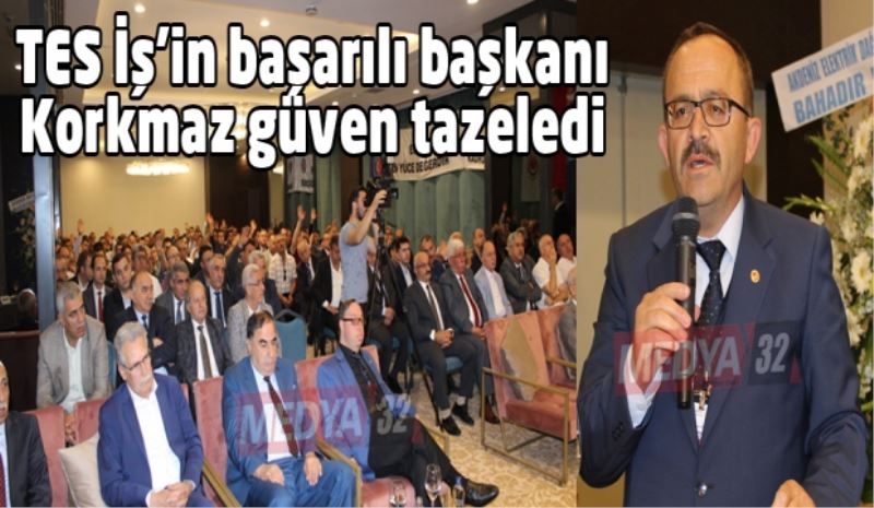 TES İş’in başarılı başkanı Korkmaz güven tazeledi 