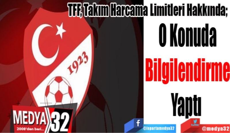 TFF, Takım Harcama Limitleri Hakkında; 
O Konuda
Bilgilendirme
Yaptı 
