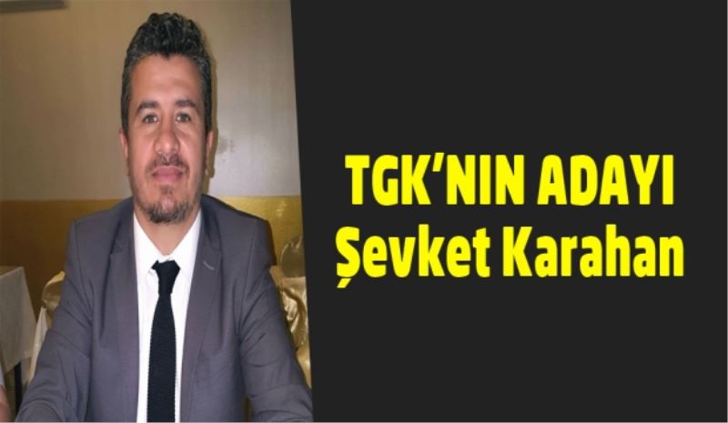 TGK’nın adayı Şevket Karahan