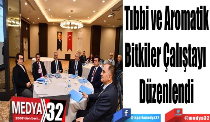 Tıbbi ve Aromatik
Bitkiler Çalıştayı 
Düzenlendi

